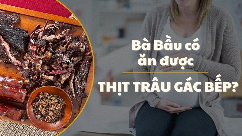 Bà bầu có được ăn thịt trâu gác bếp