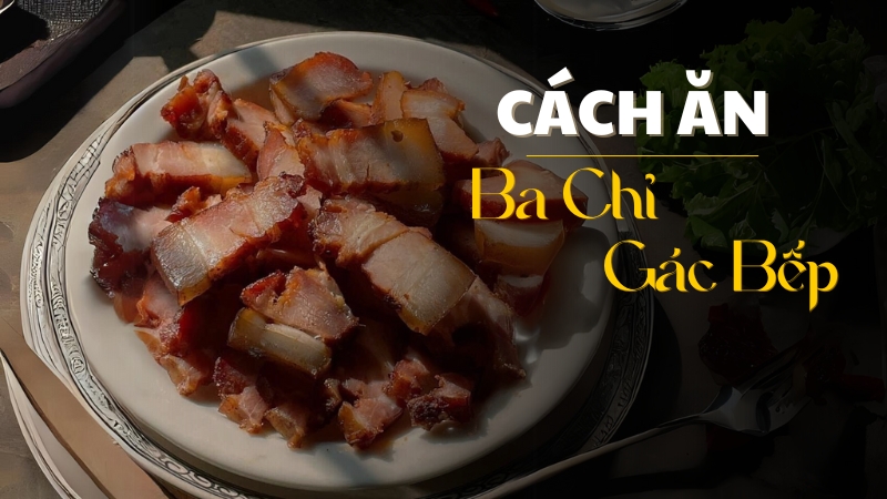 Cách ăn thịt ba chỉ gác bếp chuẩn vị