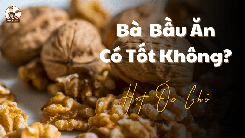 Bà bầu ăn hạt óc chó có tốt không