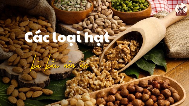 Các loại hạt bà bầu nên ăn khi mang thai