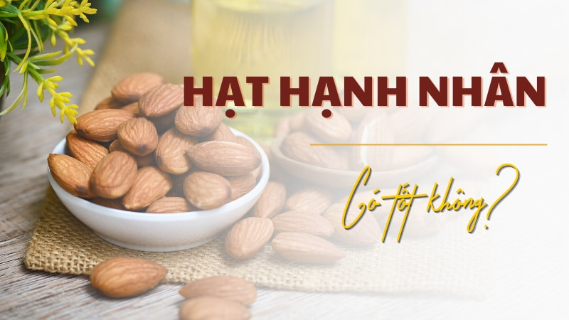 Ăn nhiều hạt hạnh nhân có tốt không