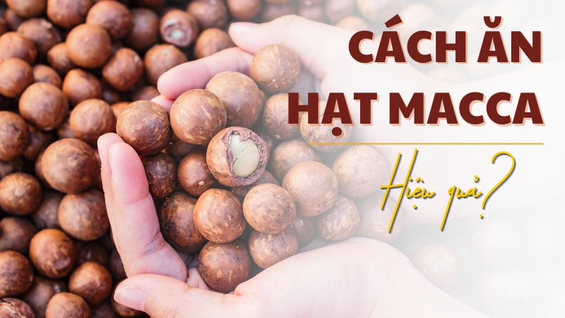 Cách ăn hạt macca hiệu quả