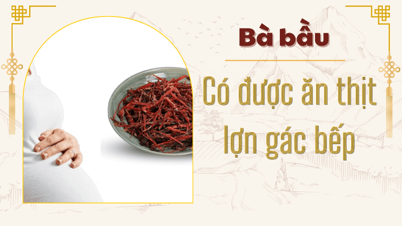 Giải đáp bà bầu có được ăn thịt lợn gác bếp không?