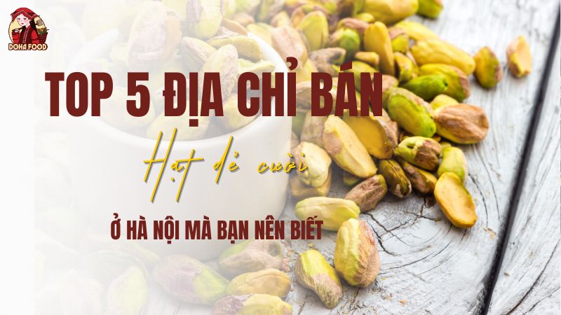 Top 5 địa chỉ bán hạt dẻ cười ở Hà Nội uy tín nhất