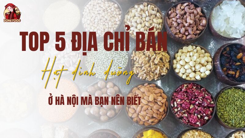 TOP 5 Địa Chỉ Bán Hạt Dinh Dưỡng Tại Hà Nội