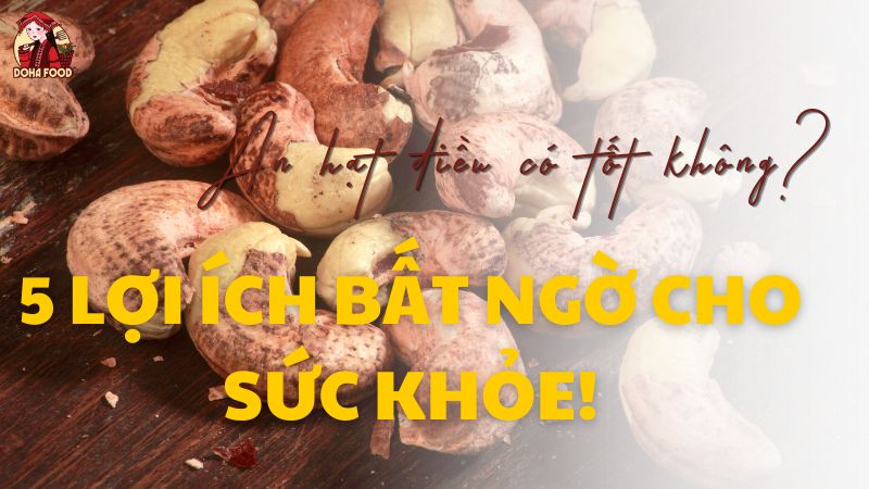 Ăn hạt điều có tốt không? 5 lợi ích bất ngờ cho sức khỏe!